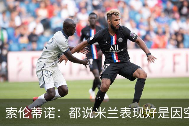 索伦蒂诺：都说米兰表现好是因空场 现在仍很强势
